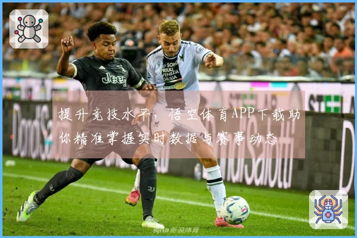 提升竞技水平，悟空体育APP下载助你精准掌握实时数据与赛事动态
