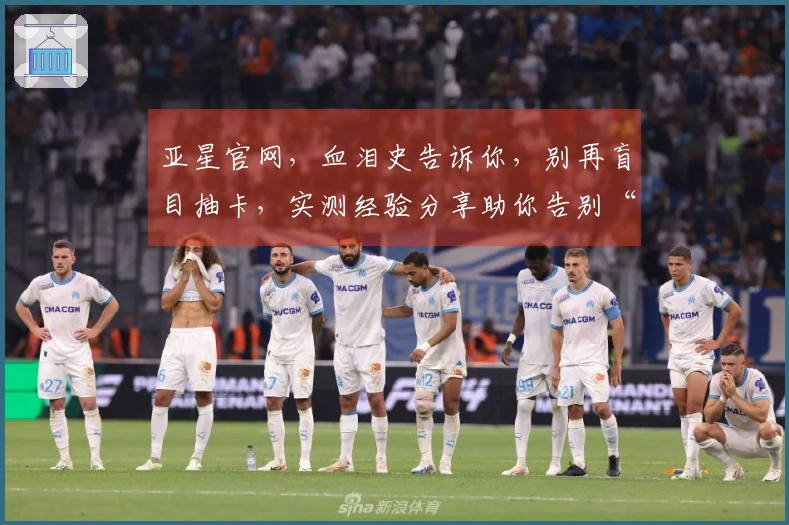 亚星官网，血泪史告诉你，别再盲目抽卡，实测经验分享助你告别“非洲酋长”体质