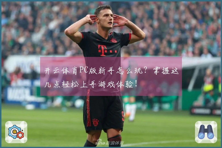 开云体育PC版新手怎么玩？掌握这几点轻松上手游戏体验！