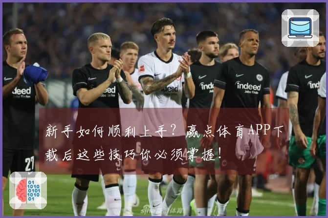 新手如何顺利上手？赢点体育APP下载后这些技巧你必须掌握！